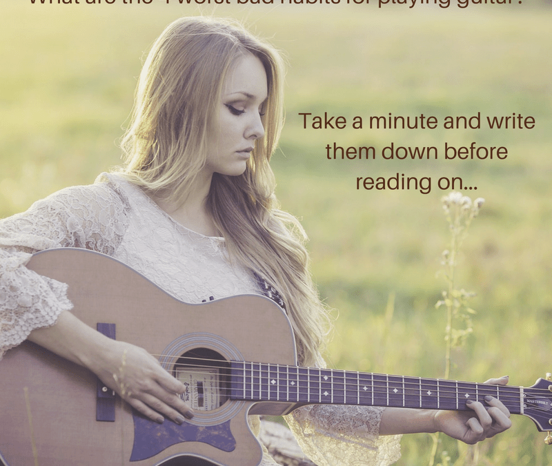 Learn To Play Guitar Well…and 4 Bad Habits You Need To Break